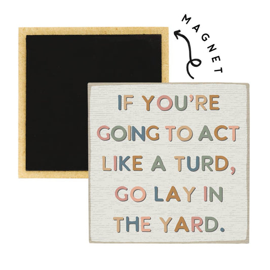 If You're Going To Act Like A Ture, Go Lay In Yard - Square Magnets