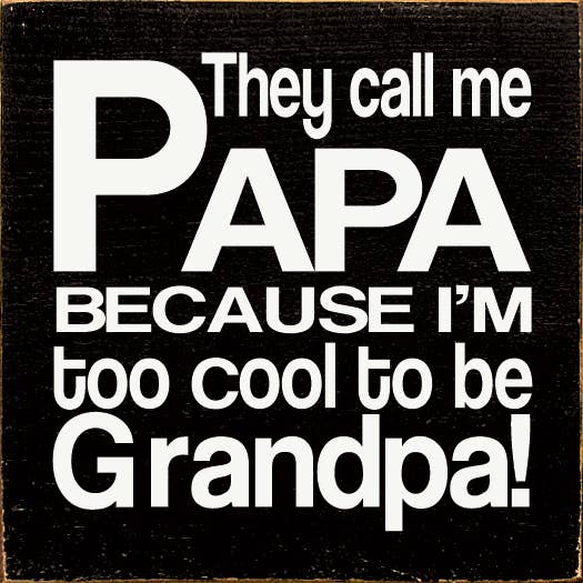 They call me Papa because I'm too cool to be Grandpa! - Sign