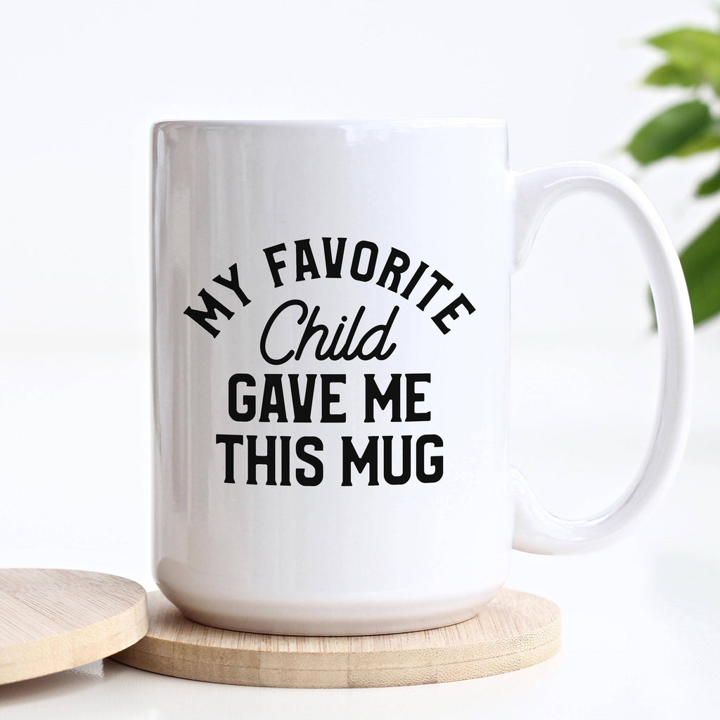 My Favorite Child Gave Me This Mug 11oz