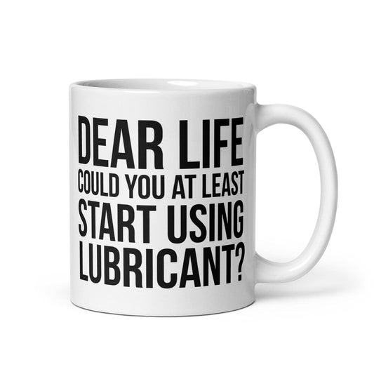 Dear Life, Lubricant First! Funny Coffee Mug: 11 oz