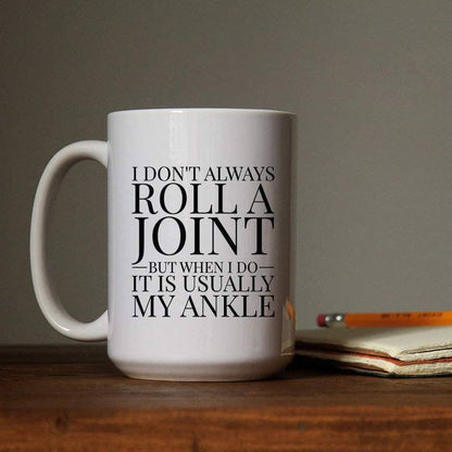 I Don't Always Roll a Joint but When I Do its My Ankle Mug