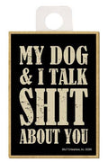 My Dog and I Talk Shit About You Magnet