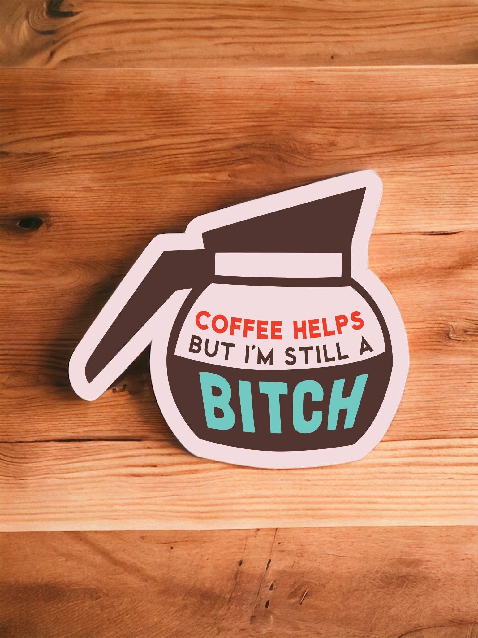 Coffee Helps But I'm Still A Bitch Sticker