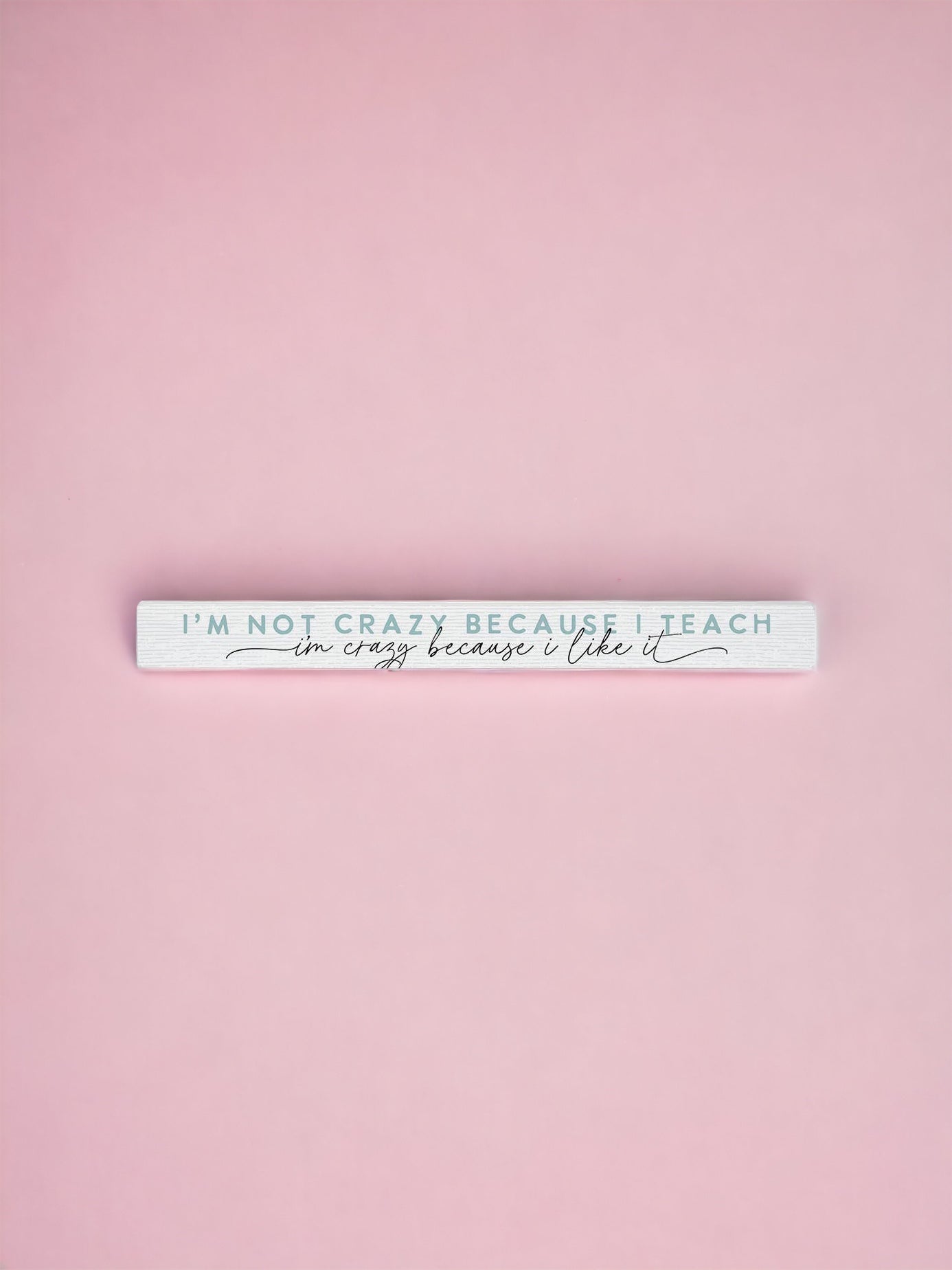 I'm Not Crazy Because I Teach..Sign