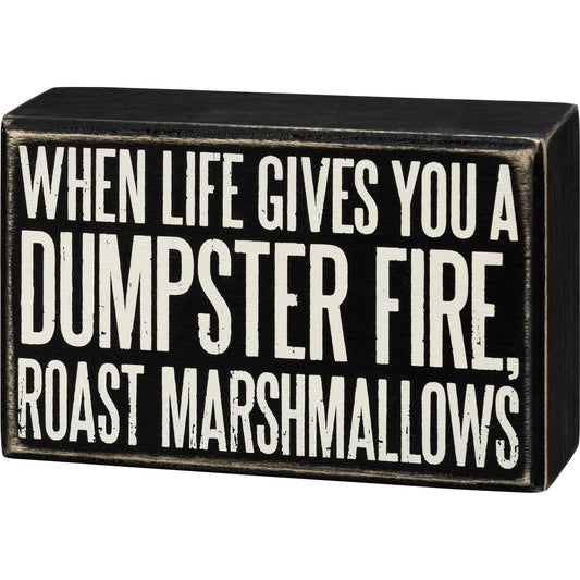 When life gives you a dumpster fire, roast marshmallows Box Sign