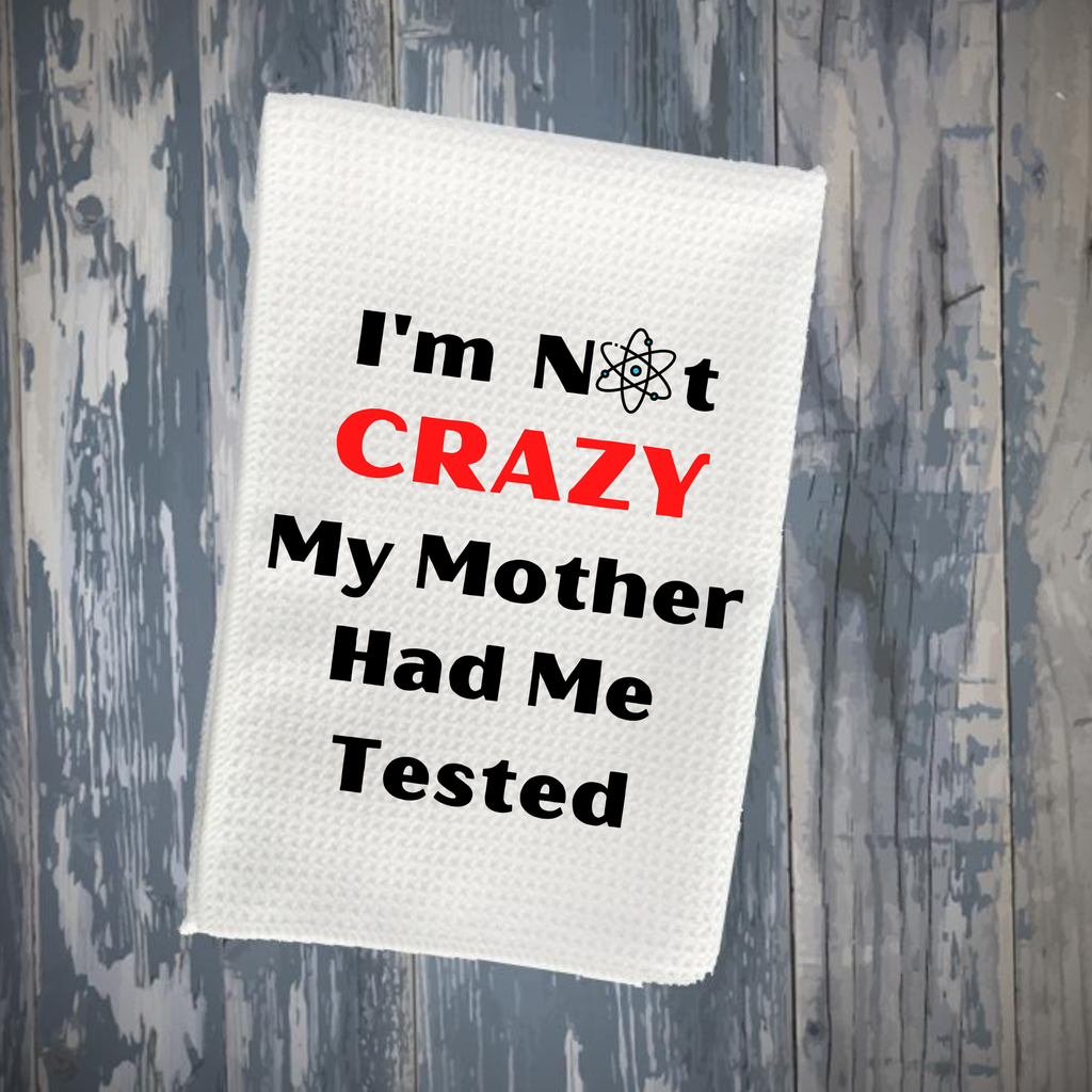 I'm Not Crazy..Kitchen Towel