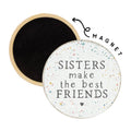 Sisters Make The Best Friends..Magnet
