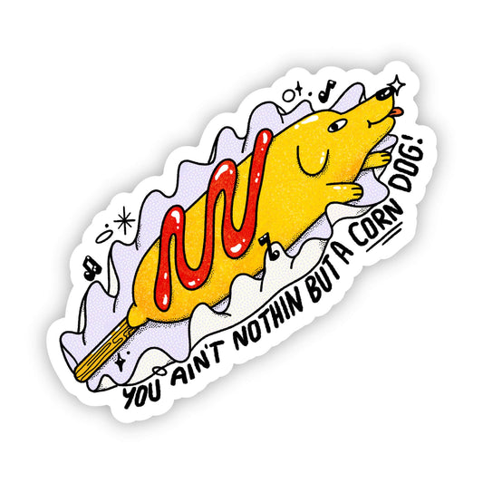 You Ain't Nothing But a Corn Dog Sticker