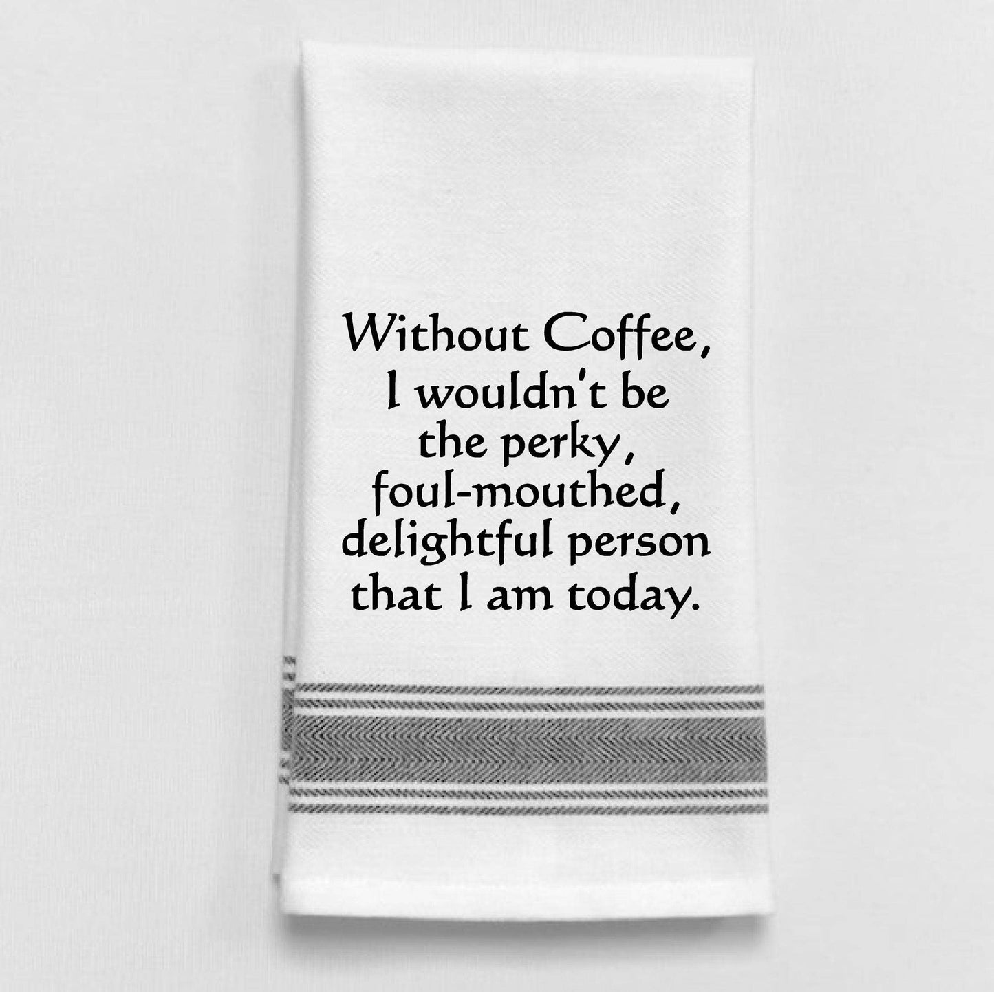 Without Coffee I Wouldn't Be The Perky..Towel