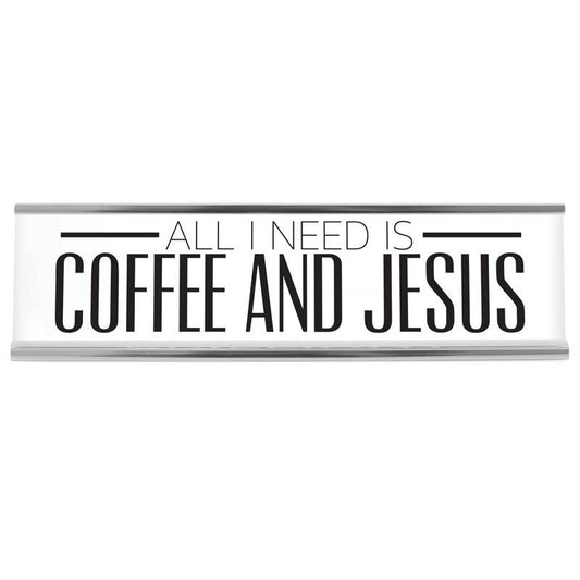 All I Need Is Coffee And Jesus White Desk Sign