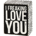 I Freaking Love You Box Sign