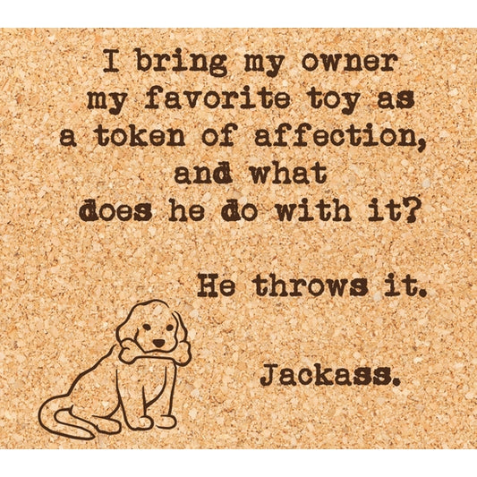 I Bring My Owner My Favorite Toy... Coaster