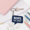 Nope Not Today Keychain