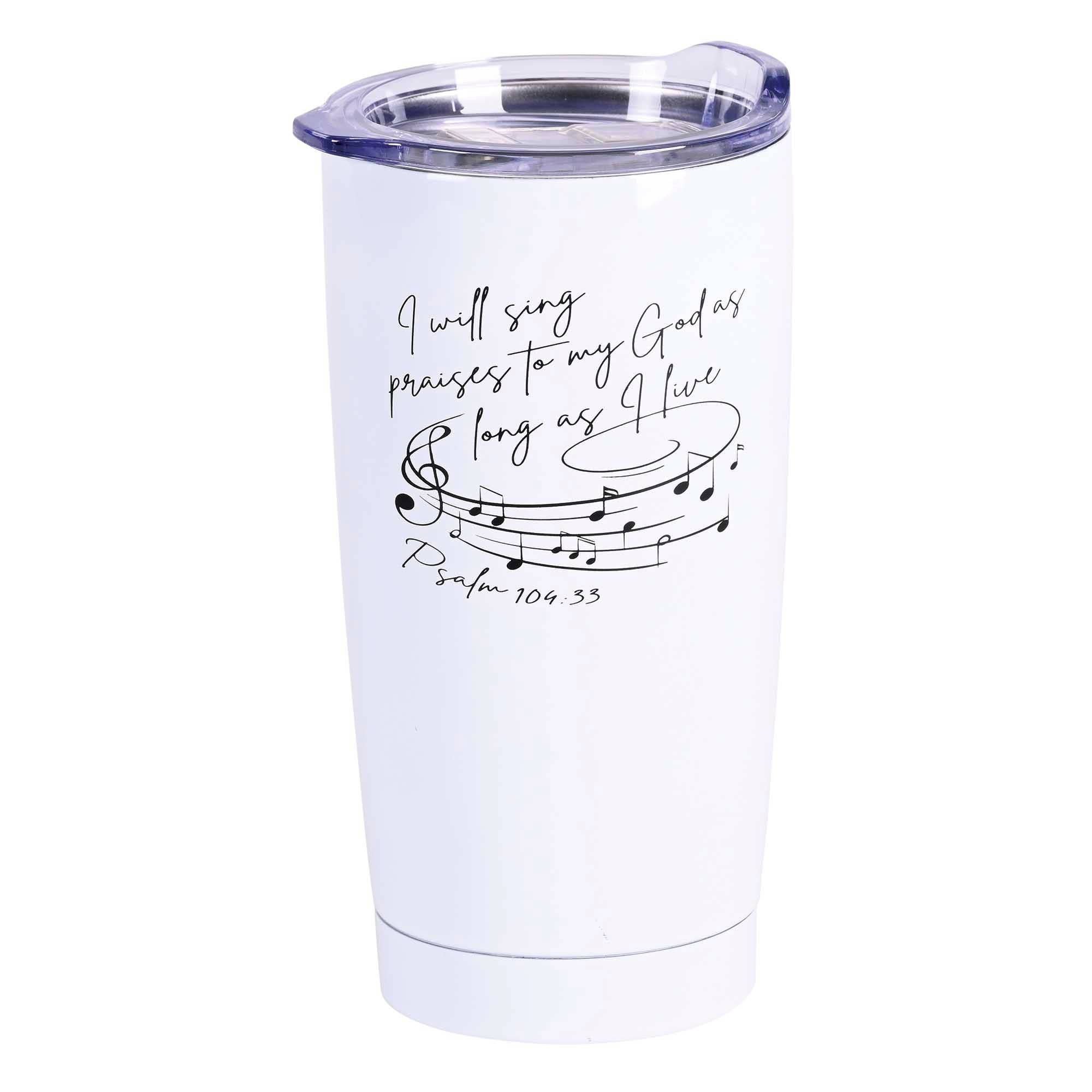 I Will Sing Praises to my God..White Tumbler