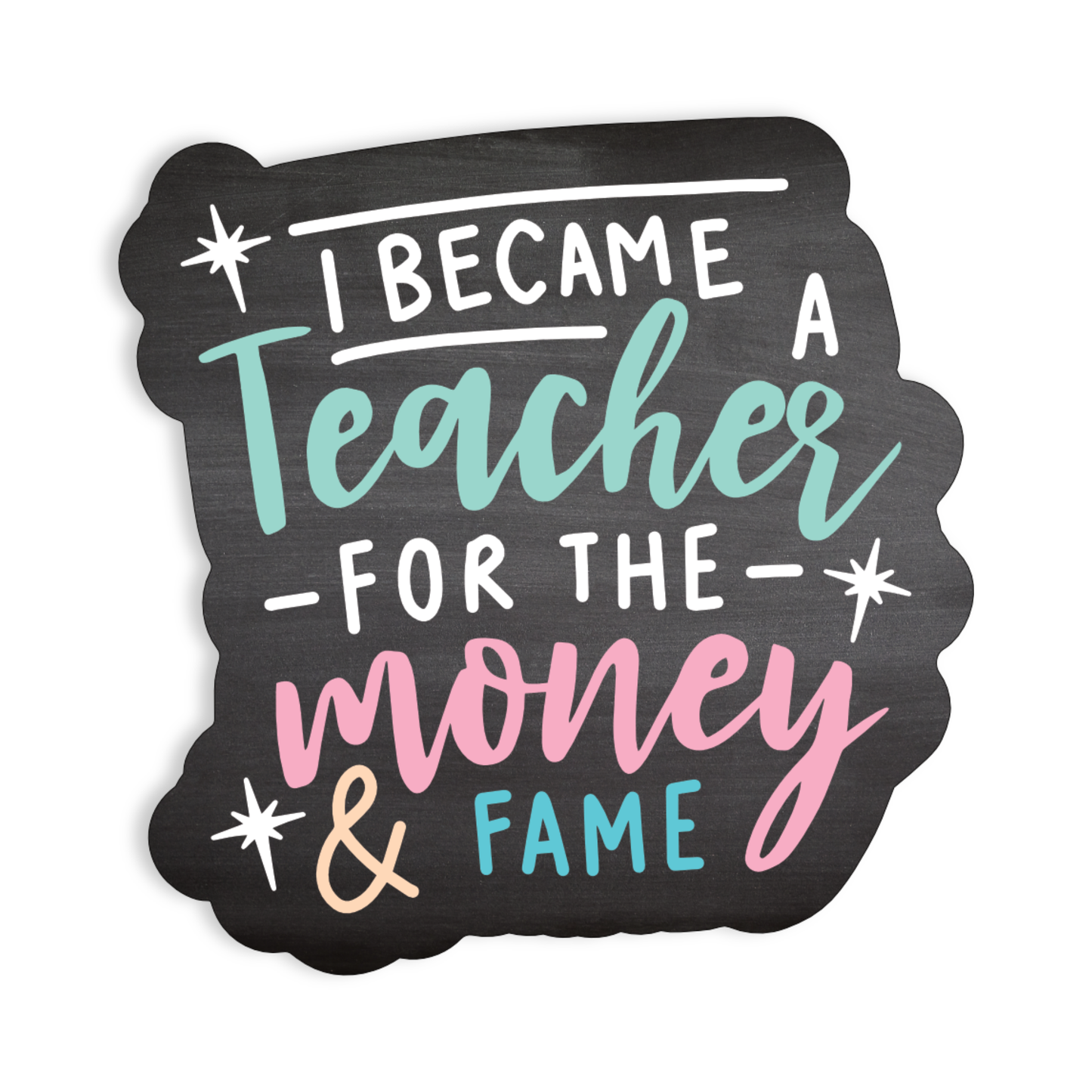 Juju and Moxie Co. - I Became a Teacher for the Fame Vinyl Sticker