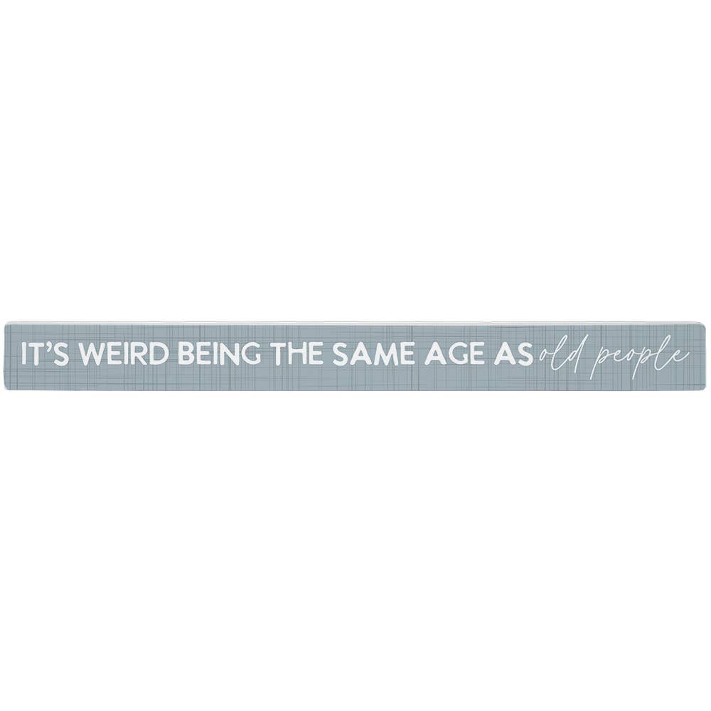 It's Weird Being The Same Age As Old People Sign