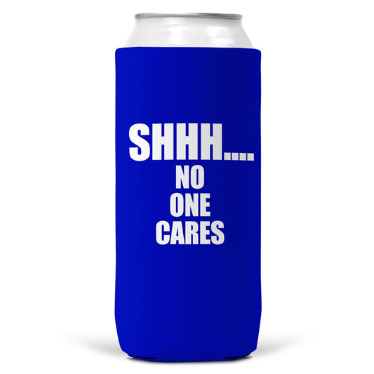 Shhh... No One Cares Blue SLIM CAN Coozie/Cooler 12 oz Koozie