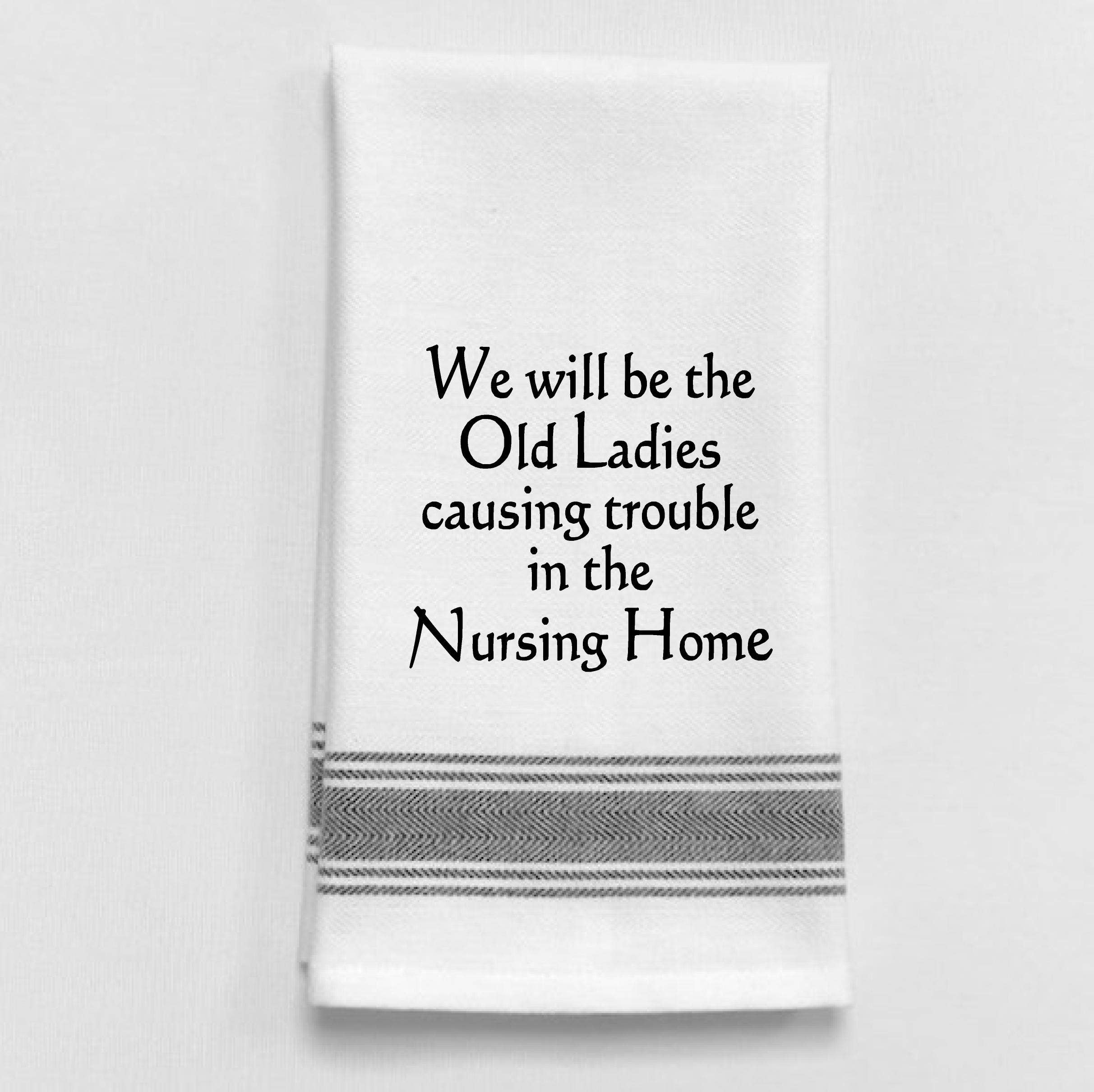 We Will Be The Old Ladies Causing Trouble...Towel
