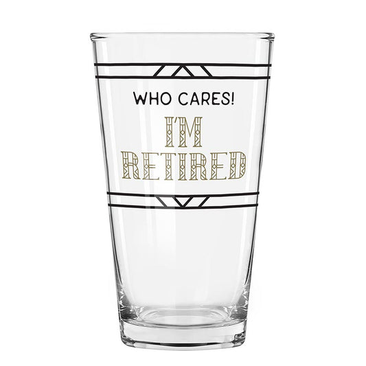 Who Cares! I'm Retired Pint Glass
