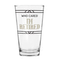 Who Cares! I'm Retired Pint Glass