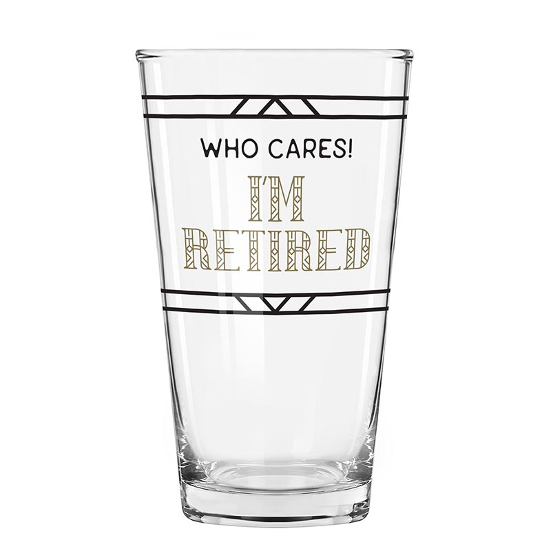 Who Cares! I'm Retired Pint Glass