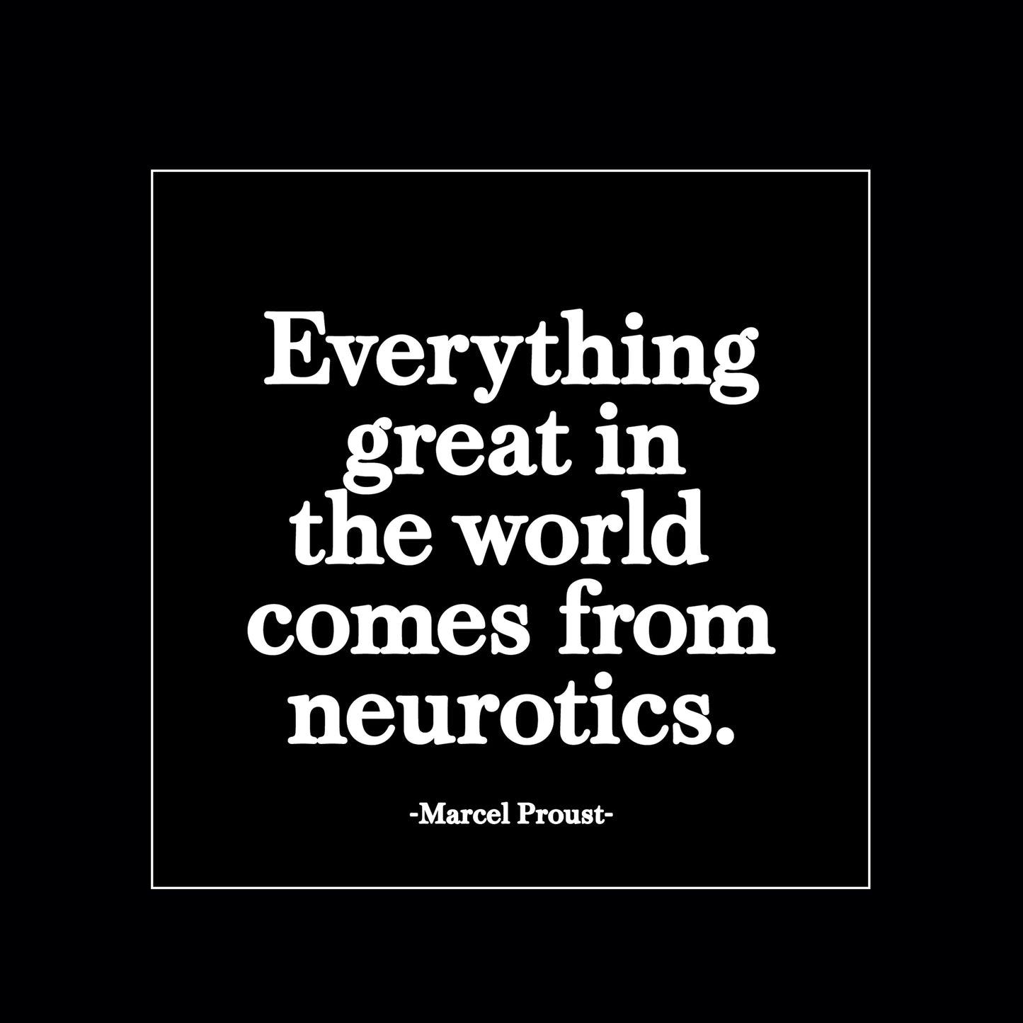 Everything great in the world comes from neurotics magnet