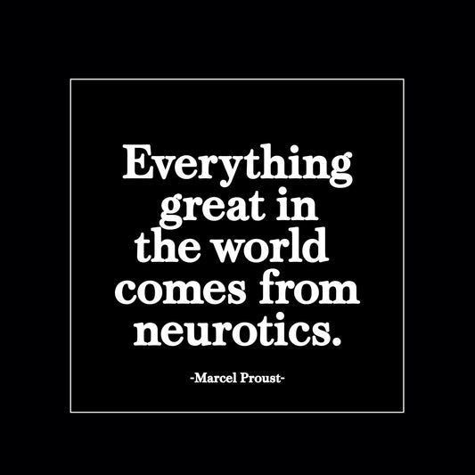 Everything great in the world comes from neurotics magnet