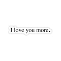 I Love You More Sticker
