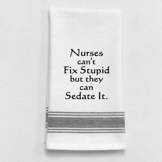 Nurses can't fix stupid but they can sedate it towel
