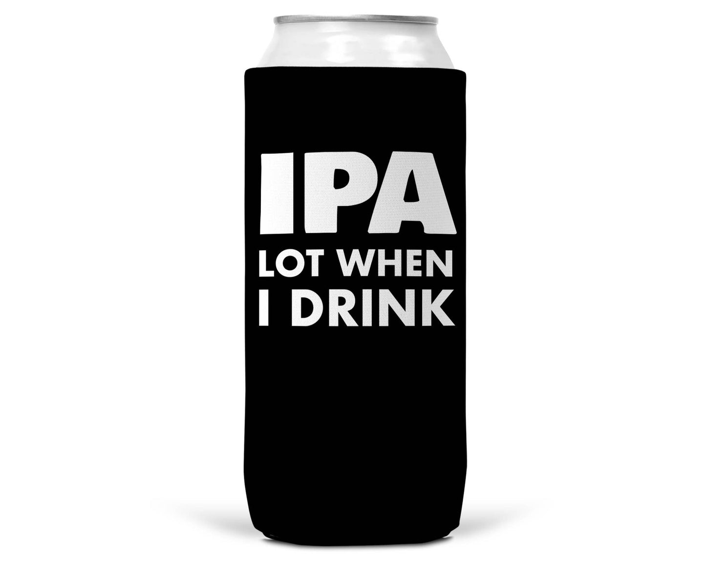 IPA Lot When I Drink SLIM CAN Coozie/Cooler12oz Slim Cans Wi wear