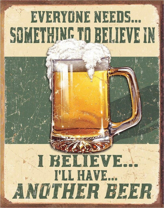 Everyone Needs...Something To Believe In  I Believe...I'll Have...Another Beer - Tin Sign