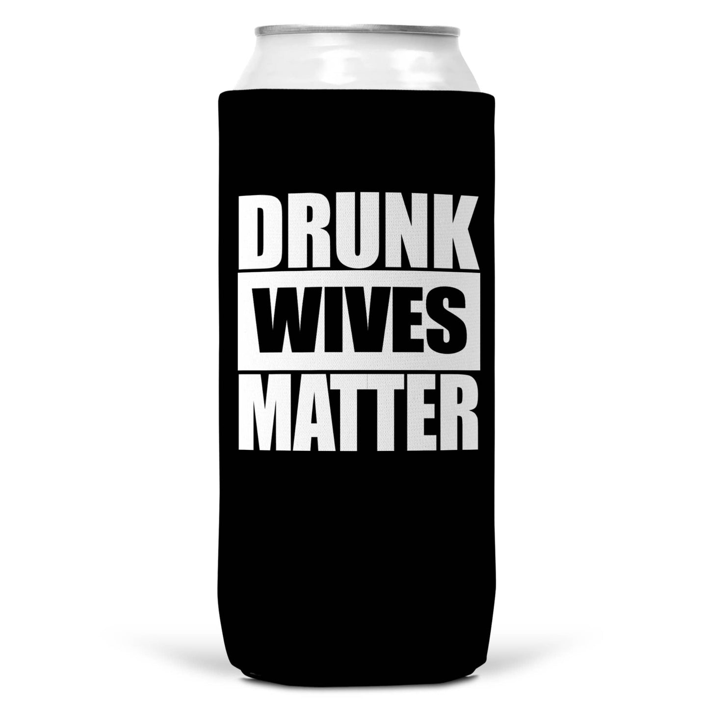 Drunk Wives Matter SLIM CAN Coozie/Cooler 12 oz Cans Wi Wear