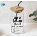 Crafty Casey's - Here We F__ING Go Again I Mean Good Morning Beer Can Glass