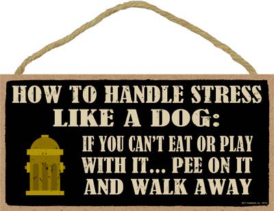 How to Handle Stress Like a Dog..Wood Sign