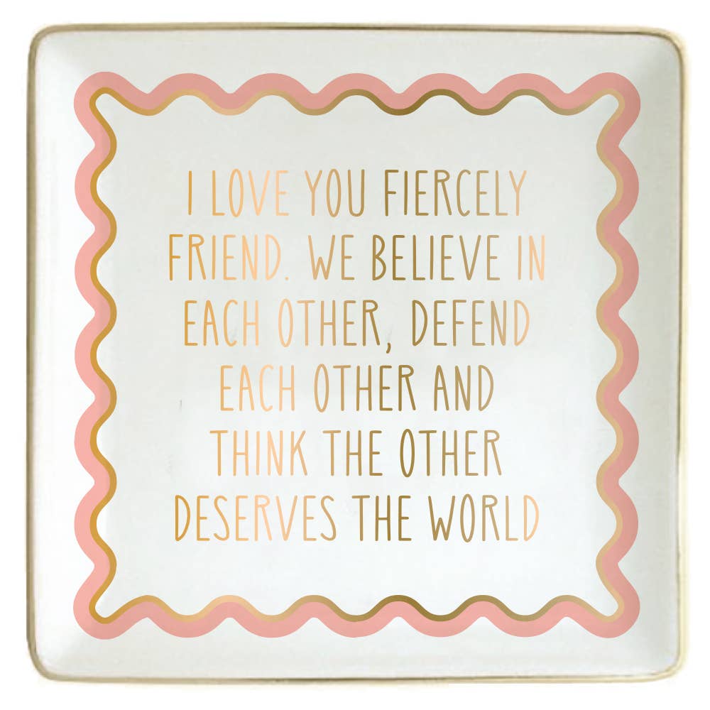 I Love You Fiercely Friend..Trinket Dish