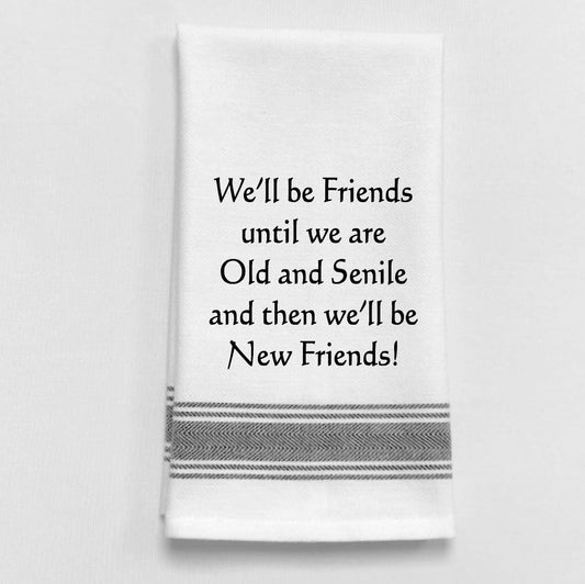 We’ll be friends until we are old and senile..towel