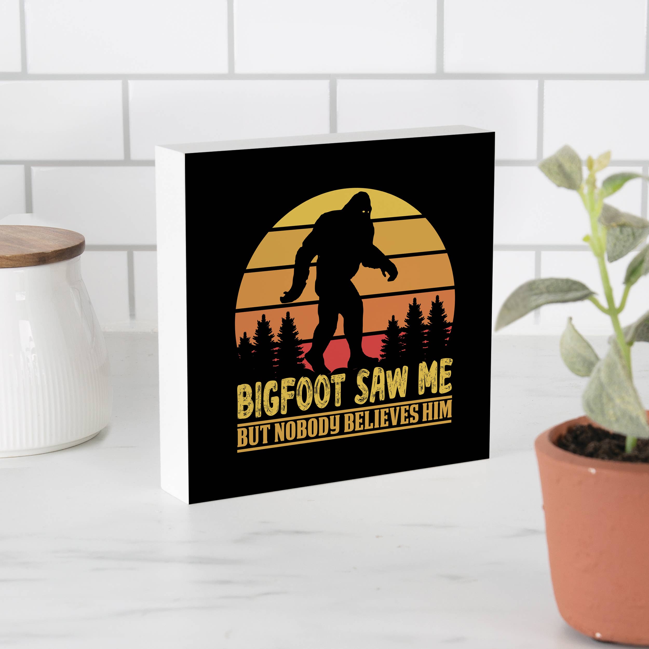 Bigfoot Saw Me But Nobody Believes Him Wood Block