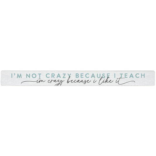 I'm Not Crazy Because I Teach..Sign
