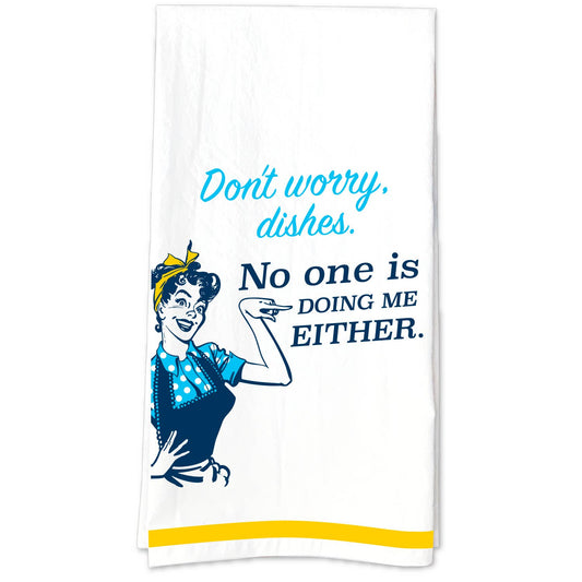 Don't Worry Dishes.  No One Is Doing Me Either Tea Towel