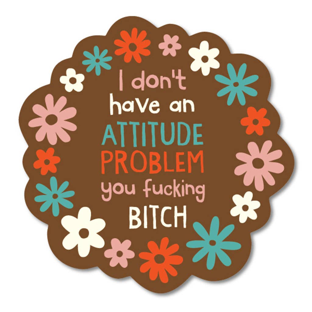 I Don't Have An Attitude Problem You Fucking Bitch Sticker