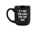 It's Way Too Early..Mug