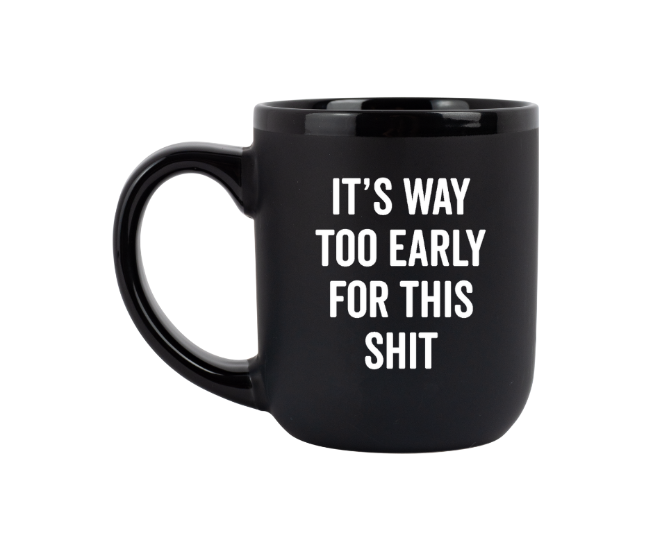 It's Way Too Early..Mug