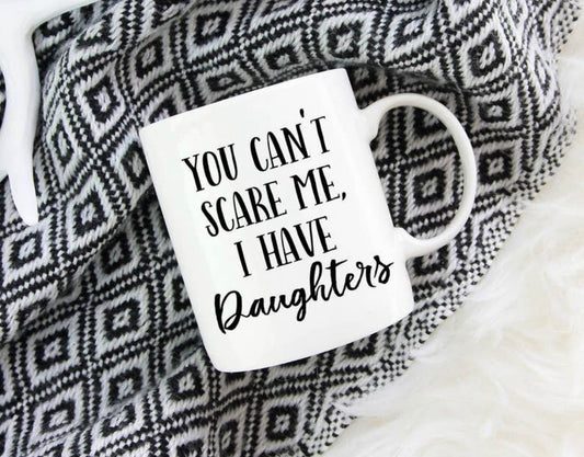 You Can’t Scare Me I Have Daughters Mug