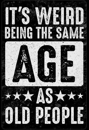 It's Weird Being The Same Age As Old People -  Tin Sign