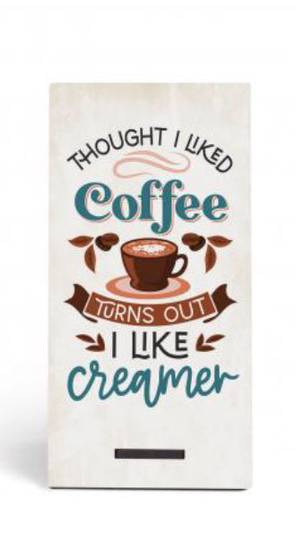 I Thought I Liked Coffee, Turns Out I Like Creamer Snap Sign