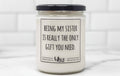 Being My Sister Is Really The Only Gift You Need Candle