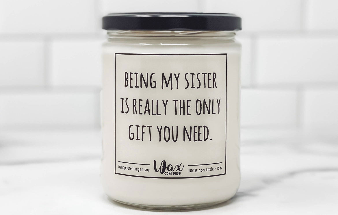 Being My Sister Is Really The Only Gift You Need Candle